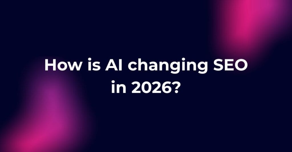 How is AI changing SEO in 2026? A Complete Guide