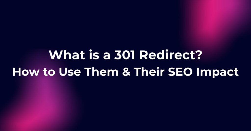 What is a 301 Redirect? How to Use Them & Their SEO Impact