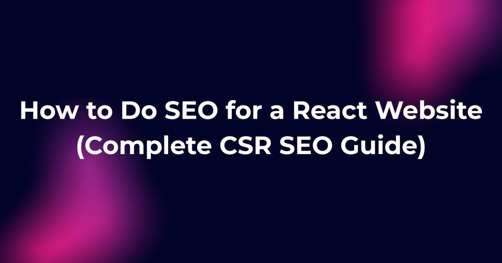 How to Do SEO for a React Website (Complete CSR SEO Guide)
